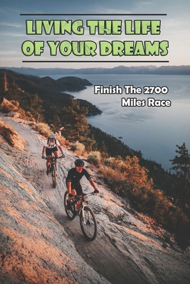 Living The Life Of Your Dreams_ Finish The 2700 Miles Race: Non-Fiction Adventure Books