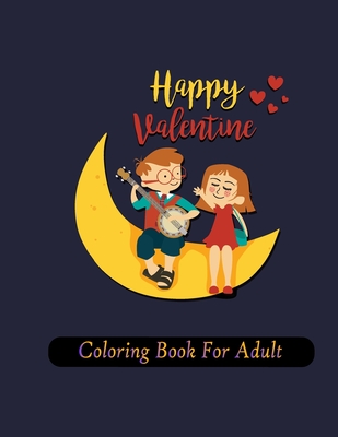 Happy Valentine Coloring Book For Adult: Ultimate Valentine's Day Coloring Gift Book For Boys and Girls With 25 Unique and Cute Designs