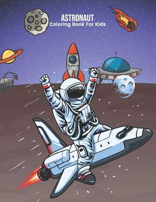 Astronaut Coloring Book For Kids: An Kids Coloring Book with Fun Easy and Relaxing Coloring Pages Astronaut Inspired Scenes and Designs for Stress.
