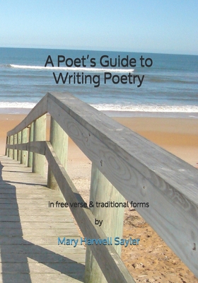 A Poet's Guide to Writing Poetry: in free verse & traditional forms