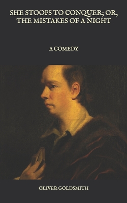 She Stoops to Conquer; Or, The Mistakes of a Night: A Comedy