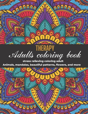 THERAPY Adults coloring book: stress relieving coloring adult.Animals, mandalas, beautiful patterns, flowers, and more