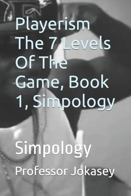 Playerism The 7 Levels Of The Game, Book 1, Simpology: Simpology