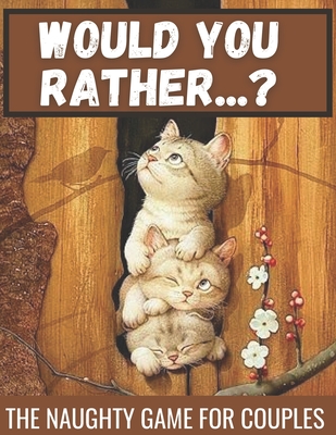 Would You Rather... ? The Naughty Game For couples