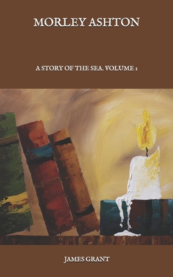 Morley Ashton: A Story of the Sea. Volume 1
