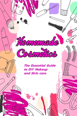 Homemade Cosmetics: The Essential Guide to DIY Makeup and Skin care: DIY Comestics