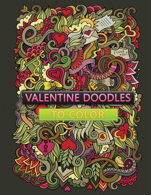valentine doodles to color: An Adult Valentine Themed coloring book Featuring 30+ love doodles Designs to Draw (Coloring Book for Relaxation)