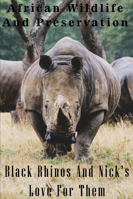 African Wildlife And Preservation Black Rhinos And Nick'S Love For Them: Books About Human Animal Relationship