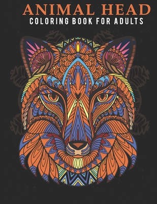 Animal Head Coloring Book For Adults: Coloring Book With Creative Animal Head, Mandala Art Which Help To Remove Stress And Give You Relaxation.