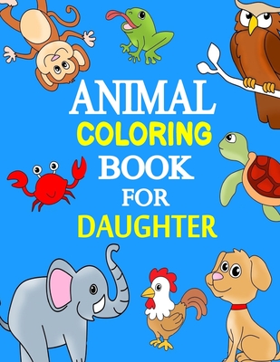 Animal Coloring Books for Daughter: Funny Animals Coloring Pages Book for Girls and Boys - Awesome 50 Printable Wild Life Coloring Pages Stress Reliev