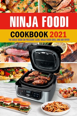 Ninja Foodi Cookbook 2021: The Great Book on Pressure Cook, Ninja Foodi Grill and Air Fryer: Ultimate Ninja Foodi Recipes Cookbook for Beginners