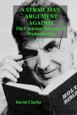 A Straw Man Argument Against The Christian Doctrine Of Predestination