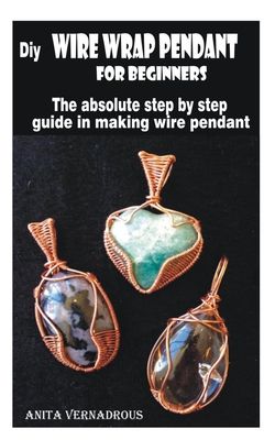 Diy wire wrap pendant for beginners: The absolute step by step guide in making wire pendant