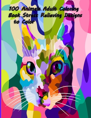 100 Animals Adult Coloring Book Stress Relieving Designs to Color: 100 Animals Adult Coloring Book: Stress Relieving Designs to Color, Relax and Unwin