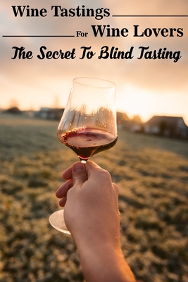 Wine Tastings For Wine Lovers The Secret To Blind Tasting: Booklovers' Guide To Wine
