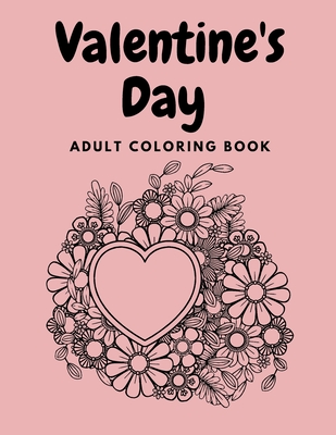 Valentine's Day Adult Coloring Book: Mandala, Flowers, Romantic, Beautiful and Fun Designs for Love and Relaxation