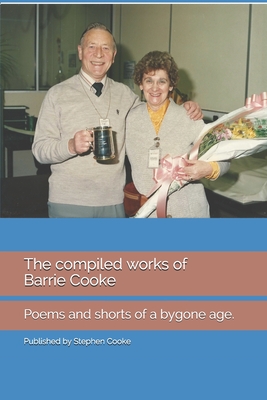 The compiled works of Barrie Cooke: Poems and shorts of a bygone age.