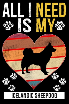 All I Need Is My ICELANDIC SHEEPDOG: Gifts For Icelandic Sheepdog Dog Lovers - 116 Pages, 6 x 9, Matte Finish