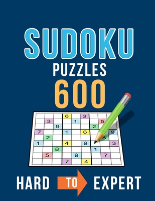 Sudoku 600 Puzzles Hard to Expert: Ultimate Challenge Collection of Sudoku Problems with Two Levels of Difficulty to Improve your Game