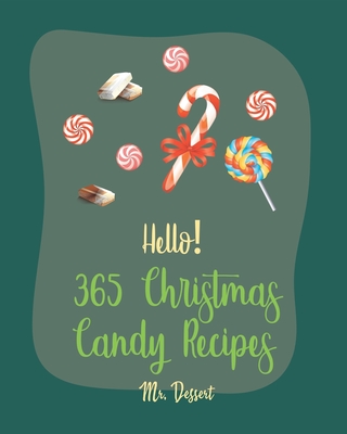 Hello! 365 Christmas Candy Recipes: Best Christmas Candy Cookbook Ever For Beginners [Caramel Cookbook, Fudge Cookbook, Hard Candy Recipes, Candy Bar