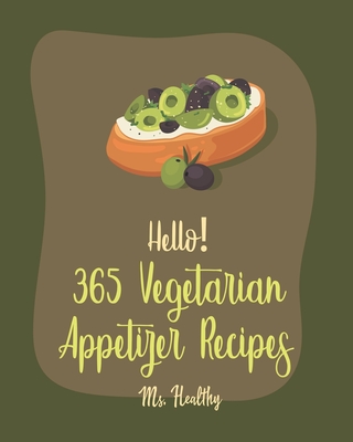 Hello! 365 Vegetarian Appetizer Recipes: Best Vegetarian Appetizer Cookbook Ever For Beginners [Book 1]