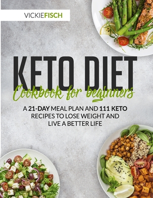 Keto Diet Cookbook for Beginners: A 21-Day Meal Plan and 111 Keto Recipes to Lose Weight and Live a Better Life