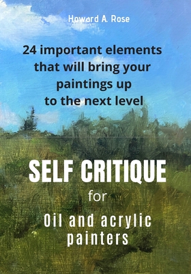 Self Critique for Oil and Acrylic painters: 24 important elements that will bring your paintings up to the next level