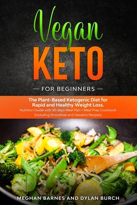 Vegan Keto for Beginners: The Plant-Based Ketogenic Diet for Rapid and Healthy Weight Loss. Nutrition Guide with 30-days Meal Plan + Meal Prep C
