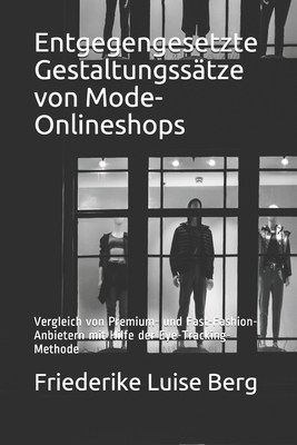 Entgegengesetzte Gestaltungssätze von Mode-Onlineshops: Vergleich von Premium- und Fast-Fashion-Anbietern mit Hilfe der Eye-Tracking-Methode