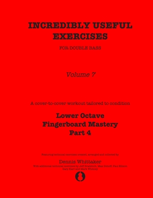 Incredibly Useful Exercises for Double Bass: Volume 7 - Lower Octave Fingerboard Mastery Part 4