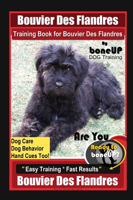 Bouvier des Flandres Training Book for Bouvier Des Flandres By BoneUP DOG Training Dog Care, Dog Behavior, Hand Cues Too! Are You Ready to Bone Up? Ea