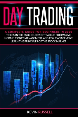 Day Trading: A complete guide for beginners in 2020 to learn the psychology of trading for passive income, money management, and ri