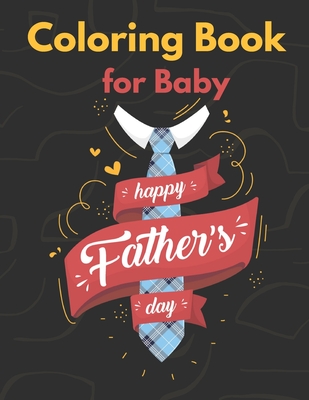 Coloring Book for Baby Happy Father's Day: Father's Day Coloring Book Gift For Baby, Gift idea for daddy or GrandPa from Baby
