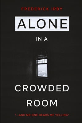 Alone in a Crowded Room: ...And No One Can Hear Me Yelling
