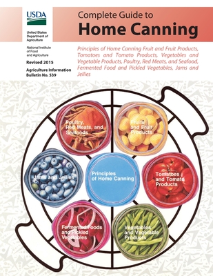 Complete Guide to Home Canning: Principles of Home Canning Fruit and Fruit Products, Tomatoes, Vegetables, Poultry, Red Meats, and Seafood, Fermented