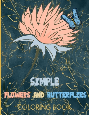 Simple Flowers and Butterflies Coloring Book: Beautiful Simple and Easy Butterflies with flowers background Designs in Large Print Designs (Large Print Edition)