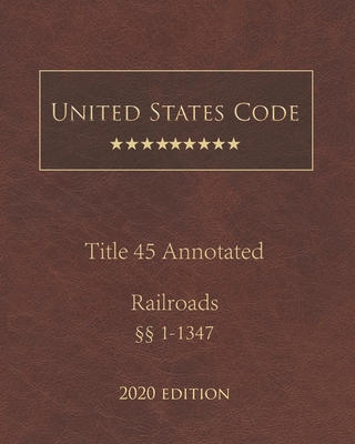 United States Code Annotated Title 45 Railroads 2020 Edition §§1 - 1347