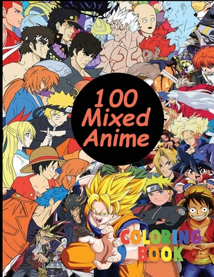 100 mixed anime coloring book: Color Mixed anime characters - anime Coloring book for adults andteen-agers, dragon ball, one piece, boku no hero acad