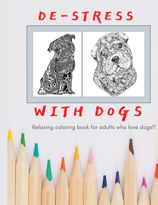 De-stress With Dogs: Coloring Book for Adults Who Love Dogs