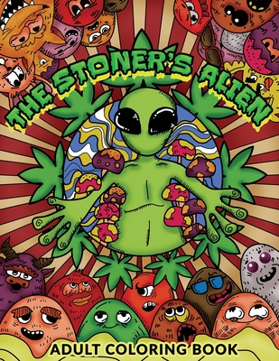 The Stoner's Alien: Adult Coloring Book, Stoners Coloring, 30 Psychedelic Awesome Images for Stress Relief