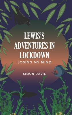 Lewis's Adventures in Lockdown: Losing my Mind
