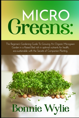 Microgreens: The Beginner's Gardening Guide To Growing An Organic Microgreen Garden in an Urban Home or in a Raised Bed rich in opt