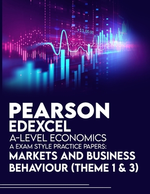 Pearson Edexcel A-Level Economics A Exam Style Practice Papers: Markets and Business Behaviour (Theme 1 & 3)