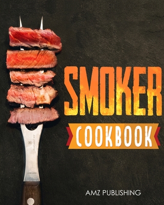 Smoker Cookbook: The Ultimate Smoker Grill Cookbook for Beginners: Quick and Easy Barbecue Grill Recipes for Your Friends and Family