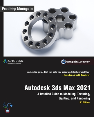 Autodesk 3ds Max 2021: A Detailed Guide to Modeling, Texturing, Lighting, and Rendering, 3rd Edition