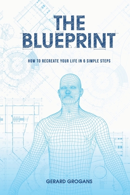 The Blueprint: How to Recreate Your Life in 6 Simple Steps