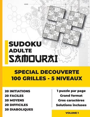 Sudoku Adulte SAMOURAI spécial découverte 5 niveaux: Livre de Sudoku Samourai - 100 puzzles niveau initiation - facile - moyen - difficile - diaboliqu