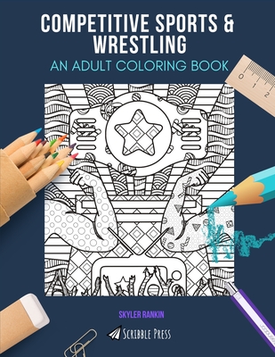 Competitive Sports & Wrestling: AN ADULT COLORING BOOK: An Awesome Coloring Book For Adults
