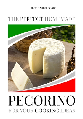 The Perfect Homemade Pecorino for Your Cooking Ideas: Ingredients, Recipe and Detailed Procedure with Images