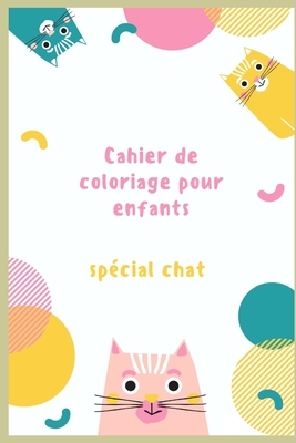 Cahier de coloriage pour enfants sp�cial chat: journal de coloriage, carnet de coloriage, coloris, gribouillage